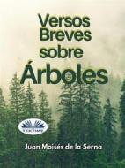 Ebook Versos Breves Sobre Árboles di Juan Moisés De La Serna edito da Tektime