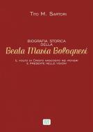 Ebook Biografia storica della Beata Maria Bolognesi di Tito M. Sartori edito da Marna