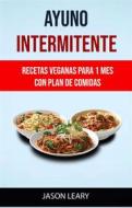 Ebook Ayuno Intermitente: Recetas Veganas Para 1 Mes Con Plan De Comidas di Jason Leary edito da Jason Leary