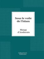 Ebook Sous le voile de l’Islam di Marga d’Andurain edito da Librorium Editions