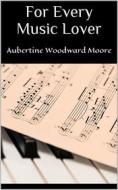 Ebook For Every Music Lover di Aubertine Woodward Moore edito da Books on Demand