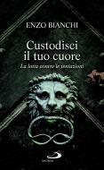 Ebook Custodisci il tuo cuore. La lotta contro le tentazioni di Bianchi Enzo edito da San Paolo Edizioni
