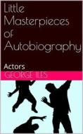 Ebook Little Masterpieces of Autobiography: Actors di George Iles edito da iOnlineShopping.com