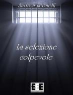 Ebook La selezione colpevole di Andrea Leonelli edito da Edizioni Esordienti E-book