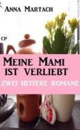 Ebook Meine Mami ist verliebt: Zwei heitere Romane di Anna Martach edito da BookRix