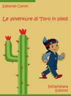 Ebook Le avventure di Toro in piedi di Edoardo Caroni edito da Infilaindiana Edizioni
