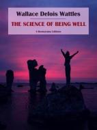 Ebook The Science of Being Well di Wallace Delois Wattles edito da E-BOOKARAMA