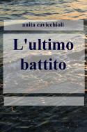 Ebook L'ultimo battito di cavicchioli anita edito da ilmiolibro self publishing