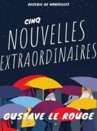 Ebook Cinq Nouvelles Extraordinaires di Gustave Le Rouge edito da Books on Demand