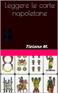 Ebook Leggere le carte napoletane di Tiziana M. edito da Tiziana M.