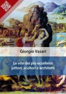 Ebook Le vite dei più eccellenti pittori, scultori e architetti di Giorgio Vasari edito da E-text