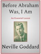 Ebook Before Abraham Was, I Am di Neville Goddard edito da Andura Publishing