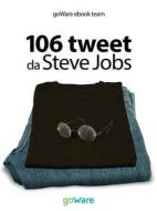Ebook 106 tweet da Steve Jobs sulla visione, il metodo, l’ambizione ...liberamente rielaborati di goWare ebook team edito da goWare