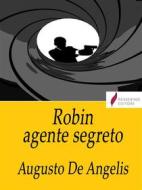 Ebook Robin agente segreto di Augusto De Angelis edito da Passerino