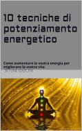 Ebook 10 Tecniche di potenziamento energetico di Skyline Edizioni edito da Skyline Edizioni