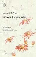 Ebook Un'eredità di avorio e ambra di Edmund De Waal edito da Bollati Boringhieri