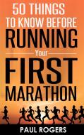 Ebook 50 Things to Know Before Running Your First Marathon di Paul Rogers edito da Paul Rogers