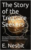 Ebook The Story of the Treasure Seekers / Being the Adventures of the Bastable Children in Search of a Fortune di E. Nesbit edito da iOnlineShopping.com