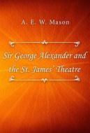 Ebook Sir George Alexander and the St. James’ Theatre di A. E. W. Mason edito da Classica Libris