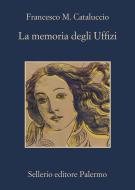 Ebook La memoria degli Uffizi di Francesco M. Cataluccio edito da Sellerio Editore