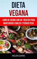Ebook Dieta Vegana :libro De Cocina Con 40+ Recetas Para Mantenerse Esbelto Y Perder Peso di Helen Gains edito da Helen Gains