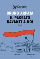 Ebook Il passato davanti a noi di Bruno Arpaia edito da Guanda