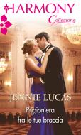 Ebook Prigioniera fra le tue braccia di Jennie Lucas edito da HarperCollins Italia