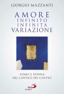 Ebook Amore infinito, infinita variazione. Uomo e donna nel Cantico dei Cantici. Una lettura di Mazzanti Giorgio edito da San Paolo Edizioni
