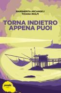 Ebook Torna indietro appena puoi di Arcangeli Margherita, Riolfi Tiziana edito da People