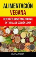 Ebook Alimentación Vegana - Recetas Veganas Para Cocinar En Tu Olla De Cocción Lenta di Diana Kuma edito da Diana Kuma