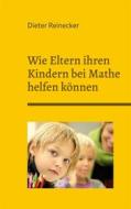 Ebook Wie Eltern ihren Kindern bei Mathe helfen können di Dieter Reinecker edito da Books on Demand