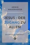 Ebook Jesus – Der Zugang zu allem di Armin Mauerhofer edito da Folgen Verlag