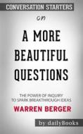 Ebook A More Beautiful Question: The Power of Inquiry to Spark Breakthrough Ideas by Warren Berger | Conversation Starters di dailyBooks edito da Daily Books