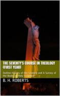 Ebook The Seventy's Course in Theology (First Year) / Outline History of the Seventy and A Survey of the Books / of Holy Scripture di B. H. Roberts edito da iOnlineShopping.com