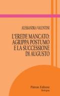 Ebook L’erede mancato: Agrippa Postumo e la successione di Augusto di Alessandra Valentini edito da Pàtron Editore