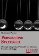 Ebook Persuasione Strategica di Gianpaolo Pavone edito da Bruno Editore