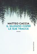 Ebook Il silenzio coprì le sue tracce di Matteo Caccia edito da Baldini+Castoldi