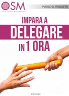 Ebook Impara a delegare in 1 ora di Paolo A. Ruggeri edito da Engage Editore