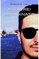 Ebook Mai avrei immaginato di Di Lelio Andrea edito da ilmiolibro self publishing