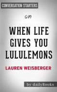 Ebook When Life Gives You Lululemons: by Lauren Weisberger | Conversation Starters di dailyBooks edito da Daily Books
