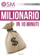 Ebook Milionario in 10 minuti di Paolo A. Ruggeri edito da Engage Editore