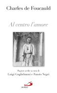 Ebook Al centro l'amore. Pagine scelte di De Foucauld Charles edito da San Paolo Edizioni