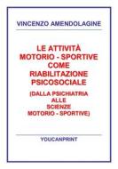 Ebook Le attività motorio - sportive come riabilitazione psicosociale (Dalla psichiatria alle scienze motorio - sportive) di Vincenzo Amendolagine edito da Youcanprint