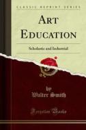 Ebook Art Education di Walter Smith edito da Forgotten Books