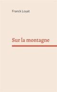Ebook Sur la montagne di Franck Loyat edito da Books on Demand