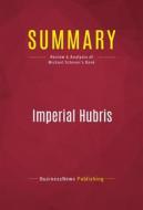 Ebook Summary: Imperial Hubris di BusinessNews Publishing edito da Political Book Summaries