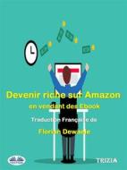 Ebook Devenir Riche Sur Amazon En Vendant Des Ebook di Trizia edito da Tektime