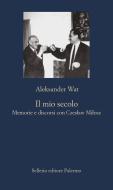 Ebook Il mio secolo di Aleksander Wat edito da Sellerio Editore