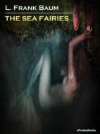 Ebook The Sea Fairies (Annotated) di L. Frank Baum edito da ePembaBooks