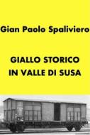 Ebook Giallo storico in Valle di Susa di GIAN PAOLO SPALIVIERO edito da Gian Paolo  Spaliviero